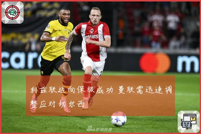 利兹联迈向保级成功 曼联需迅速调整应对切尔西