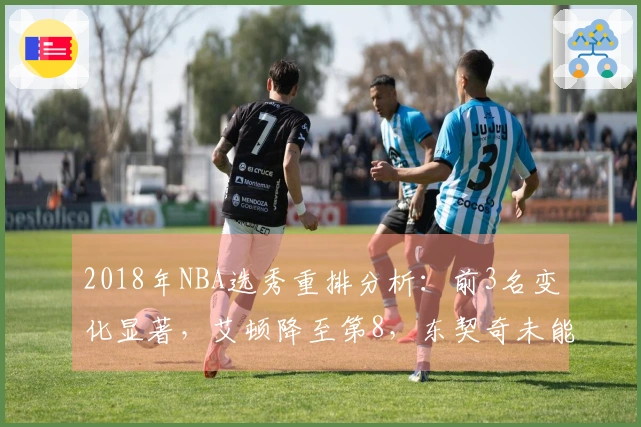 2018年NBA选秀重排分析：前3名变化显著，艾顿降至第8，东契奇未能摘得状元