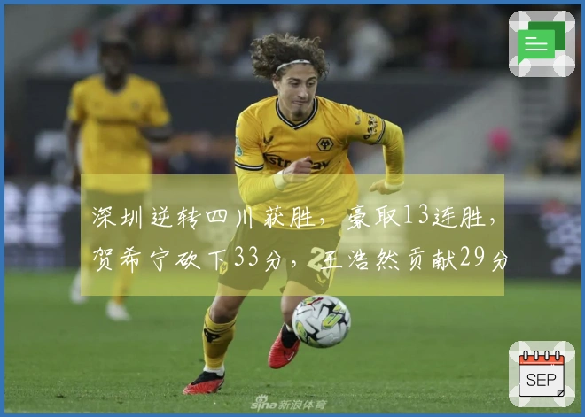 深圳逆转四川获胜，豪取13连胜，贺希宁砍下33分，王浩然贡献29分和10篮板